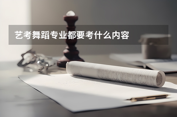 艺考舞蹈专业都要考什么内容