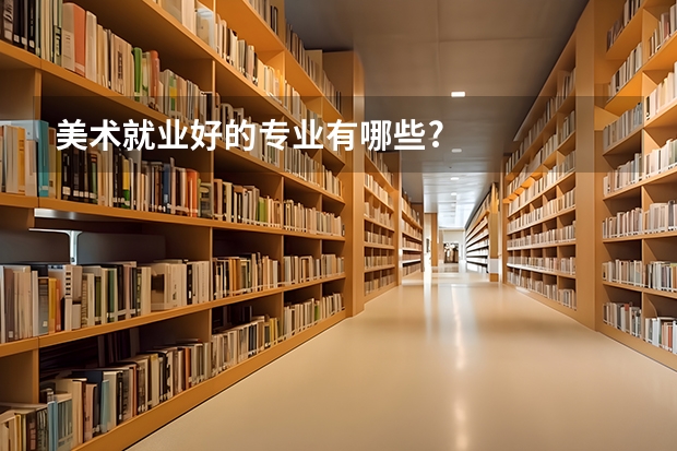 美术就业好的专业有哪些?