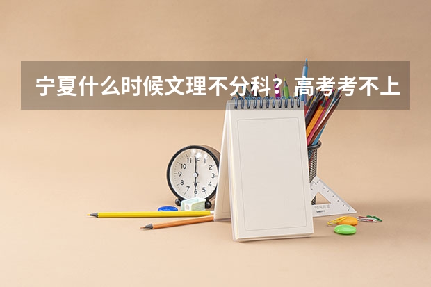 宁夏什么时候文理不分科？高考考不上可以复读吗？