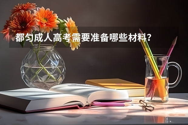 都匀成人高考需要准备哪些材料?