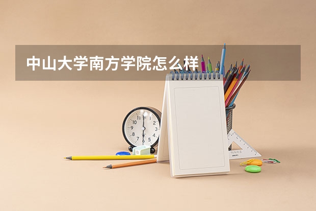 中山大学南方学院怎么样