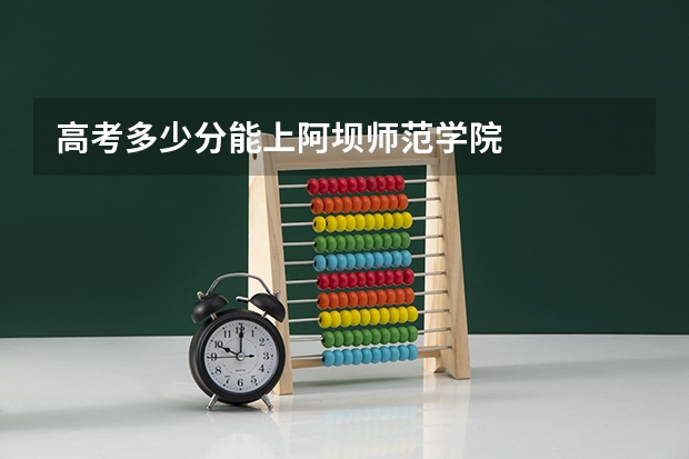 高考多少分能上阿坝师范学院