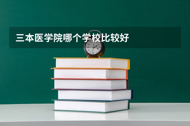 三本医学院哪个学校比较好
