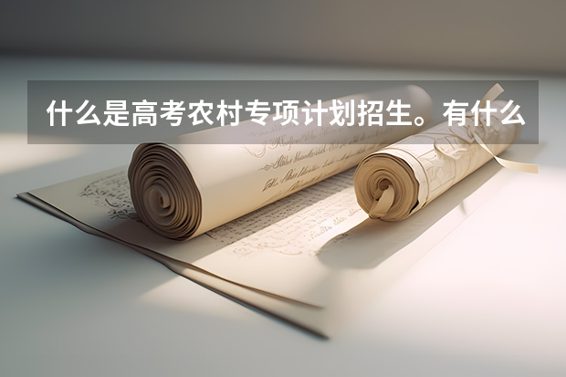 什么是高考农村专项计划招生。有什么限制吗