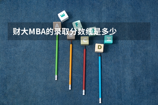 财大MBA的录取分数线是多少