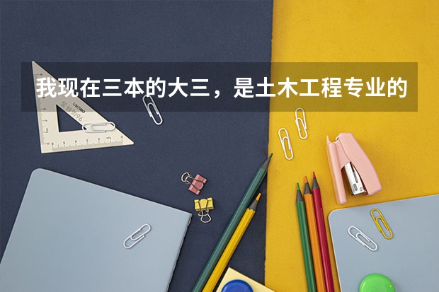 我现在三本的大三,是土木工程专业的,要考研,不知道要选择什么专业和学校。