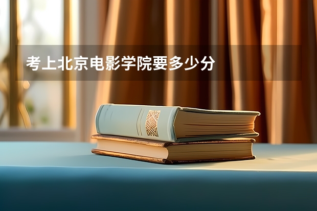 考上北京电影学院要多少分