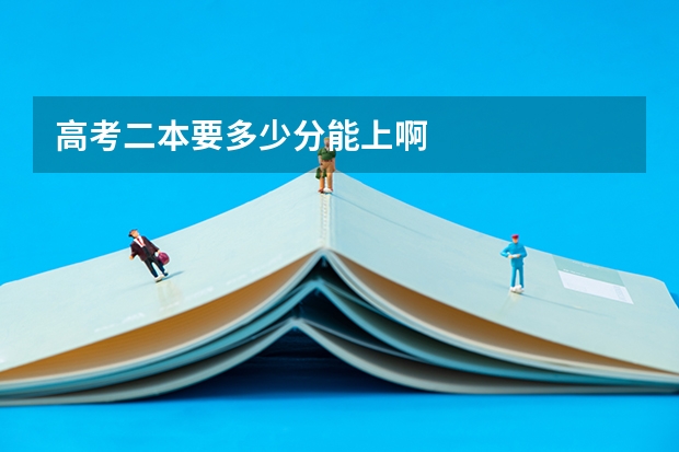 高考二本要多少分能上啊