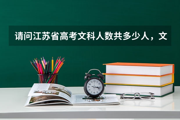 请问江苏省高考文科人数共多少人,文科招生人数和本科录取率多少?