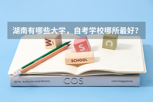 湖南有哪些大学,自考学校哪所最好?