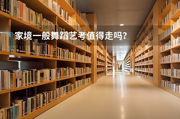 家境一般舞蹈艺考值得走吗?