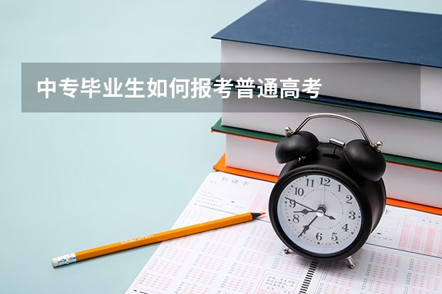 中专毕业生如何报考普通高考