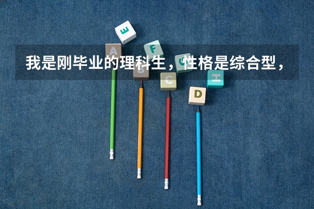 我是刚毕业的理科生，性格是综合型，分数在三本线上下，该怎么选专业和学校啊