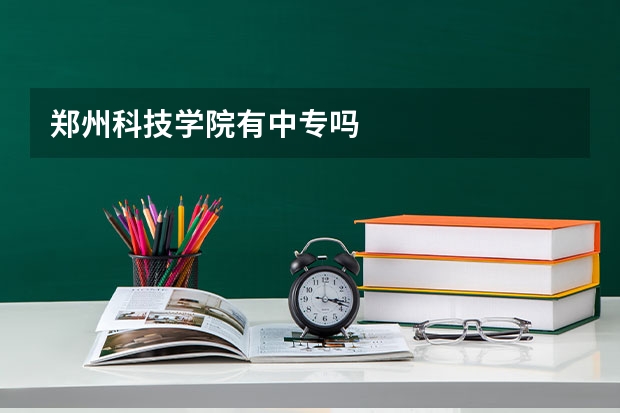 郑州科技学院有中专吗