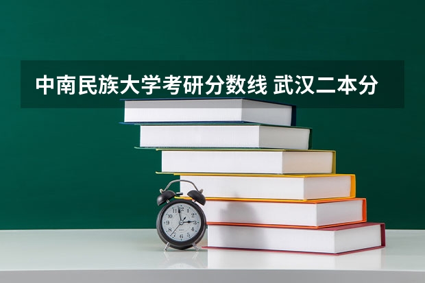 中南民族大学考研分数线 武汉二本分数线