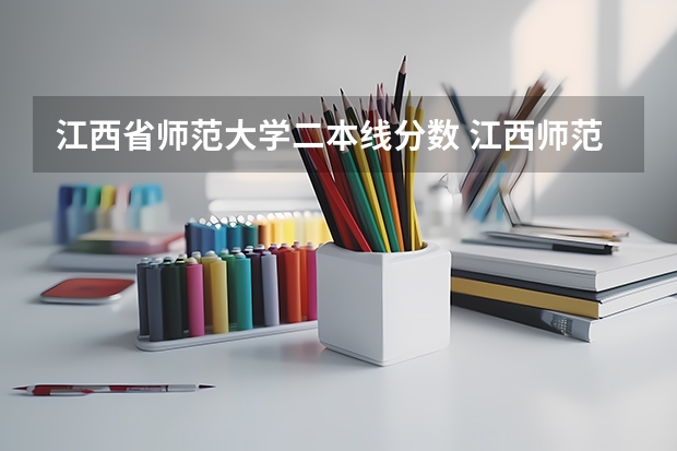 江西省师范大学二本线分数 江西师范二本分数线