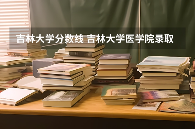 吉林大学分数线 吉林大学医学院录取分数线