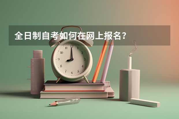 全日制自考如何在网上报名？