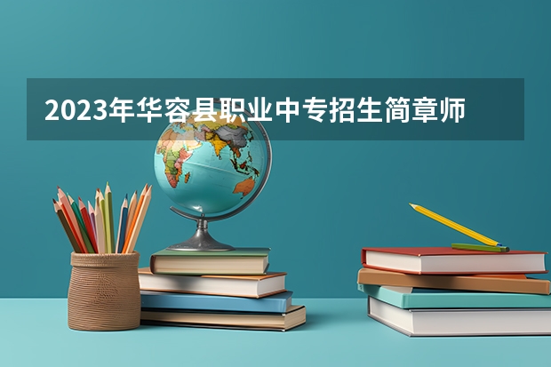 2023年华容县职业中专招生简章师资怎么样公办还是民办官网