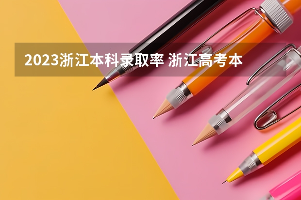 2023浙江本科录取率 浙江高考本科录取率