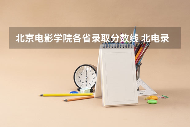 北京电影学院各省录取分数线 北电录取分数线