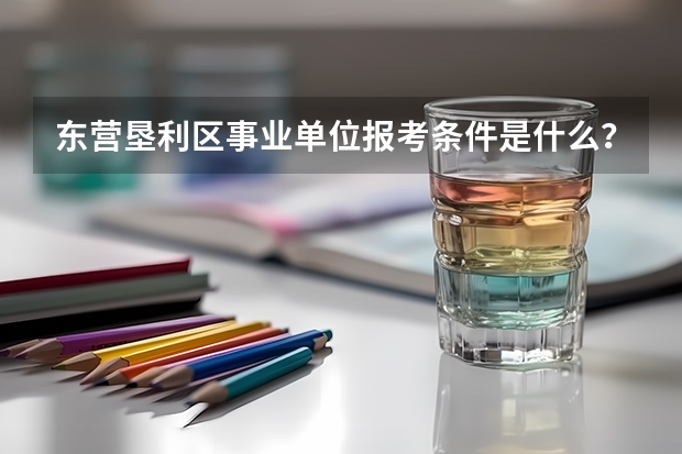 东营垦利区事业单位报考条件是什么?