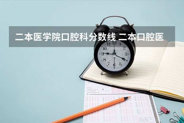 二本医学院口腔科分数线 二本口腔医学院校排名以及分数线