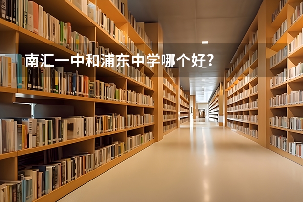 南汇一中和浦东中学哪个好?