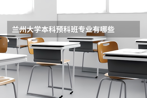 兰州大学本科预科班专业有哪些