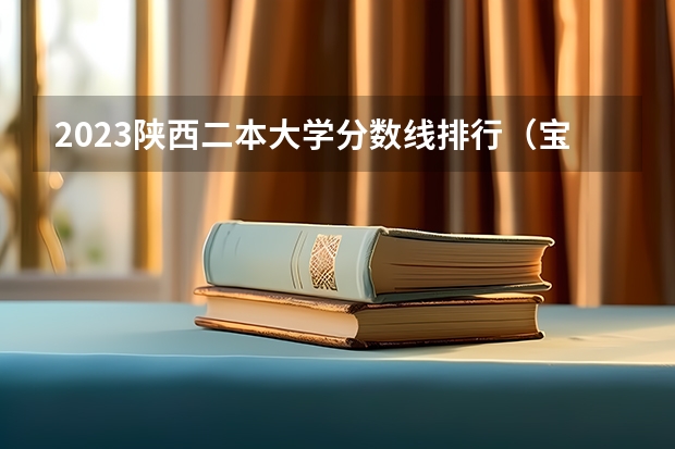 2023陕西二本大学分数线排行（宝鸡文理学院学科英语调剂分数）