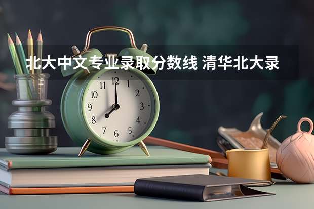 北大中文专业录取分数线 清华北大录取分数线2