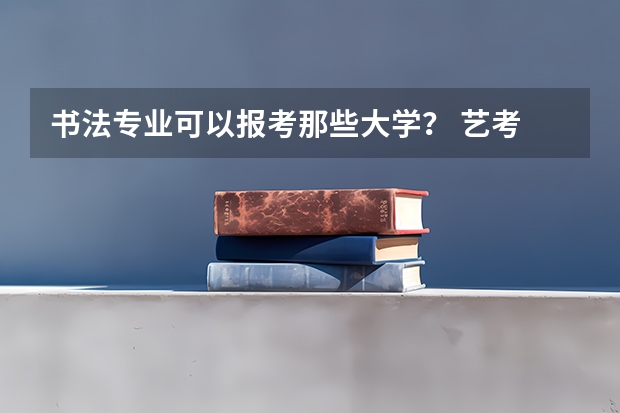 书法专业可以报考那些大学？ 艺考 | 联考和文化成绩变得越来越重要，艺考上大学可不简单