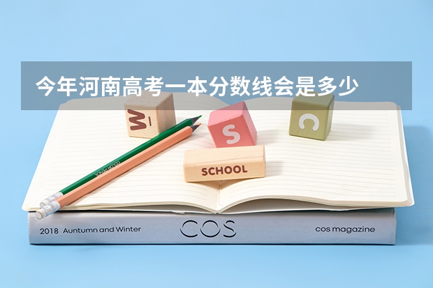 今年河南高考一本分数线会是多少