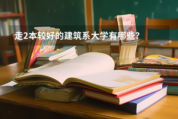 走2本较好的建筑系大学有哪些？