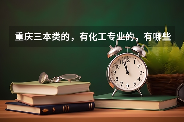 重庆三本类的，有化工专业的，有哪些院校