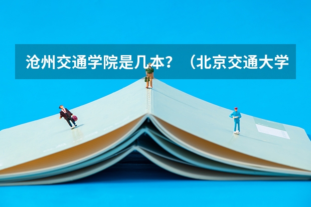 沧州交通学院是几本？（北京交通大学海滨学院录取分数线）