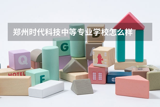 郑州时代科技中等专业学校怎么样