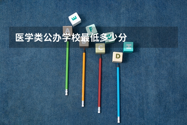 医学类公办学校最低多少分